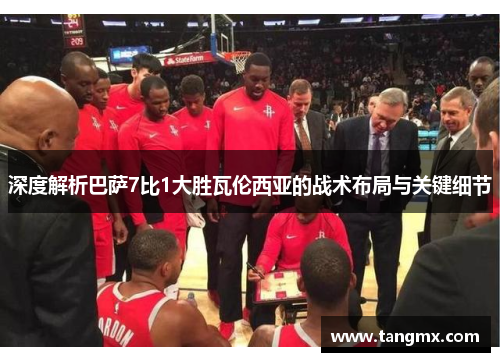 深度解析巴萨7比1大胜瓦伦西亚的战术布局与关键细节