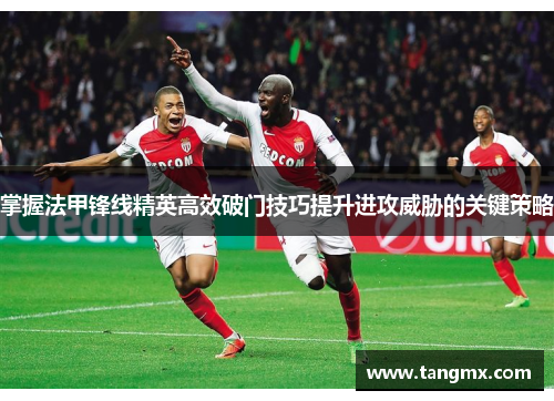 掌握法甲锋线精英高效破门技巧提升进攻威胁的关键策略